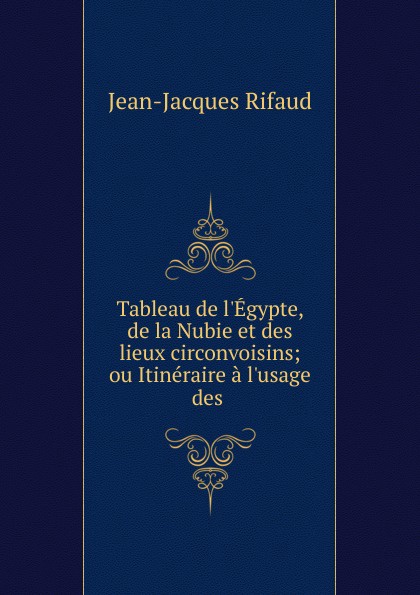 Tableau de l.Egypte, de la Nubie et des lieux circonvoisins; ou Itineraire a l.usage des .