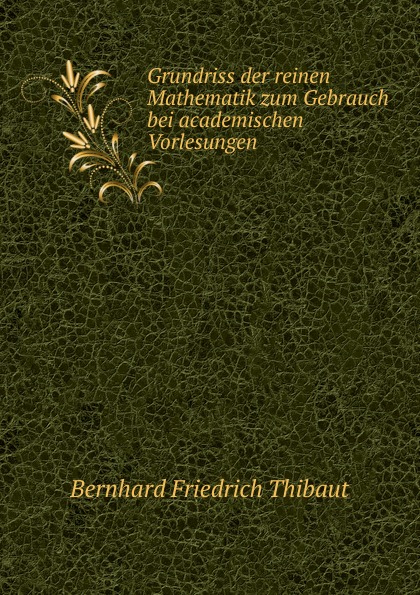 Grundriss der reinen Mathematik zum Gebrauch bei academischen Vorlesungen