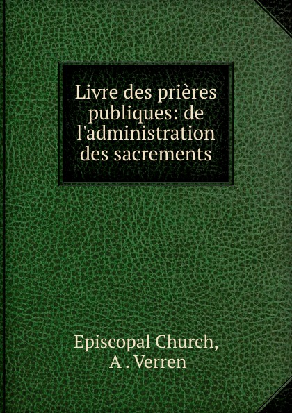 Livre des prieres publiques: de l.administration des sacrements