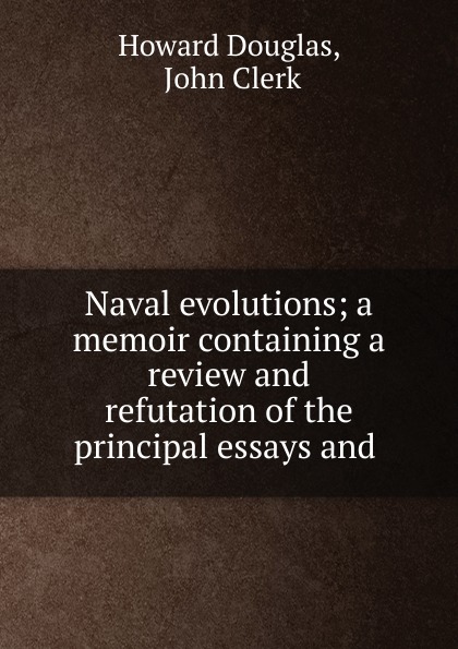 Naval evolutions; a memoir containing a review and refutation of the principal essays and .