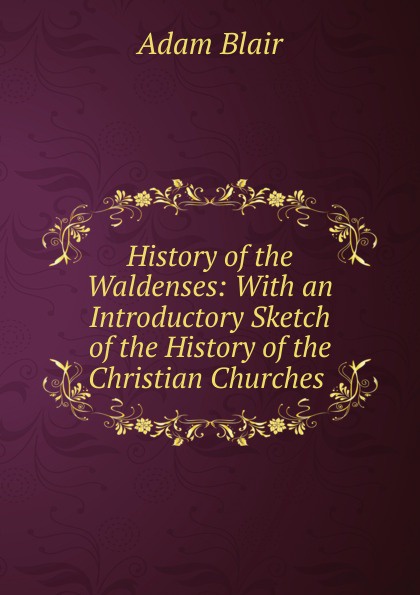 History of the Waldenses: With an Introductory Sketch of the History of the Christian Churches .