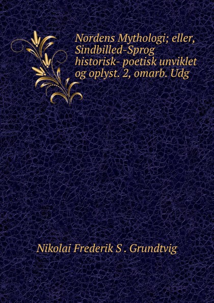 Nordens Mythologi; eller, Sindbilled-Sprog historisk- poetisk unviklet og oplyst. 2, omarb. Udg