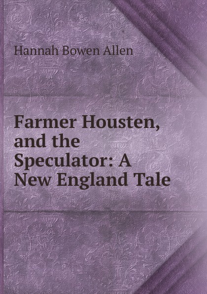 Farmer Housten, and the Speculator: A New England Tale