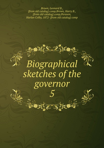 Biographical sketches of the governor. 5