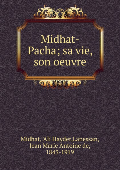 Midhat-Pacha; sa vie, son oeuvre