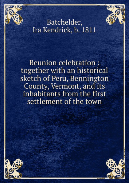 Reunion celebration : together with an historical sketch of Peru, Bennington County, Vermont, and its inhabitants from the first settlement of the town