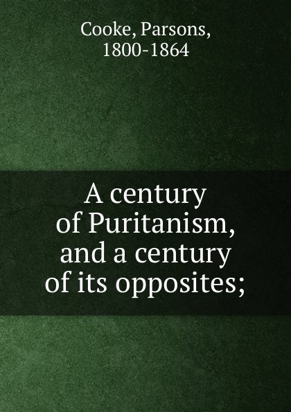 A century of Puritanism, and a century of its opposites;