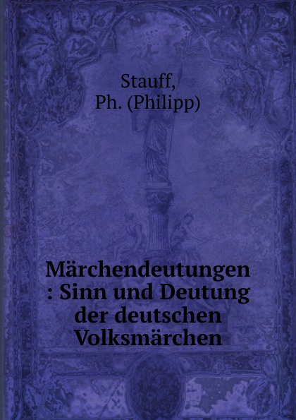 Marchendeutungen : Sinn und Deutung der deutschen Volksmarchen