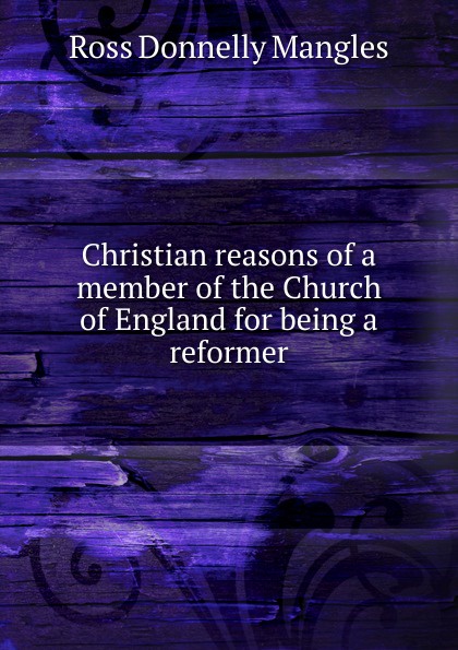 Christian reasons of a member of the Church of England for being a reformer