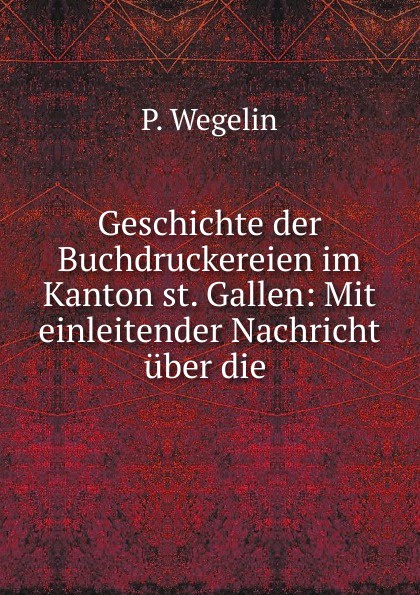 Geschichte der Buchdruckereien im Kanton st. Gallen: Mit einleitender Nachricht uber die .