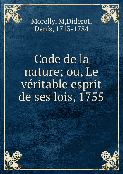 Code de la nature; ou, Le veritable esprit de ses lois, 1755