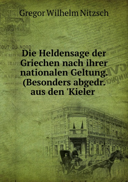 Die Heldensage der Griechen nach ihrer nationalen Geltung. (Besonders abgedr. aus den .Kieler .