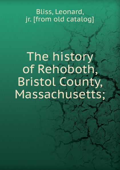 The history of Rehoboth, Bristol County, Massachusetts;