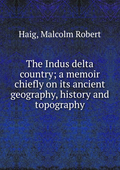 The Indus delta country; a memoir chiefly on its ancient geography, history and topography