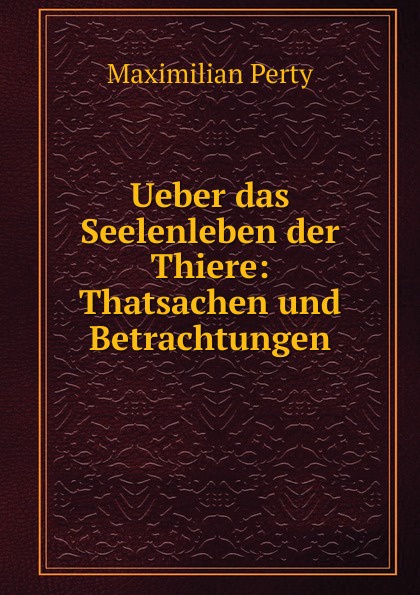 Ueber das Seelenleben der Thiere: Thatsachen und Betrachtungen