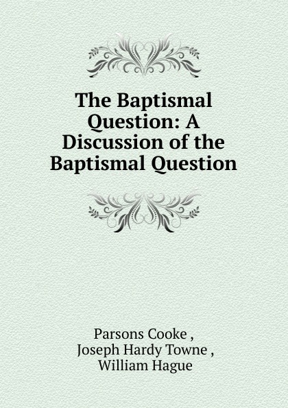 The Baptismal Question: A Discussion of the Baptismal Question