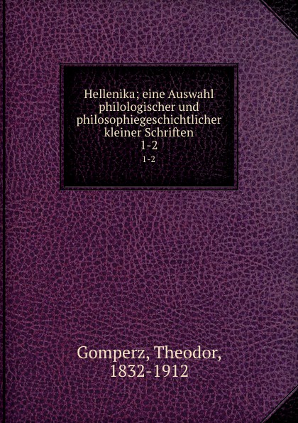 Hellenika; eine Auswahl philologischer und philosophiegeschichtlicher kleiner Schriften. 1-2