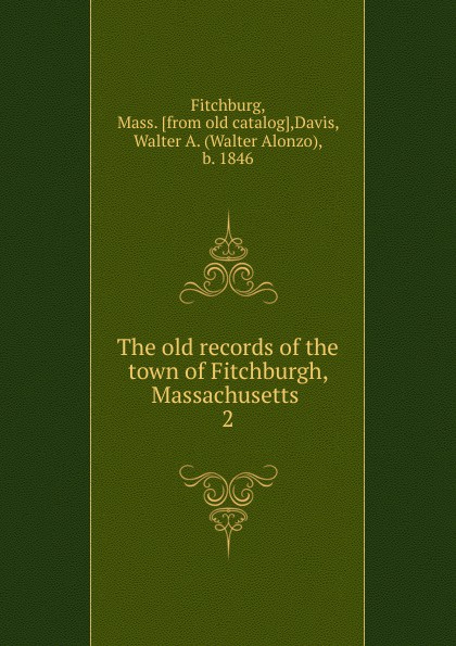 The old records of the town of Fitchburgh, Massachusetts . 2