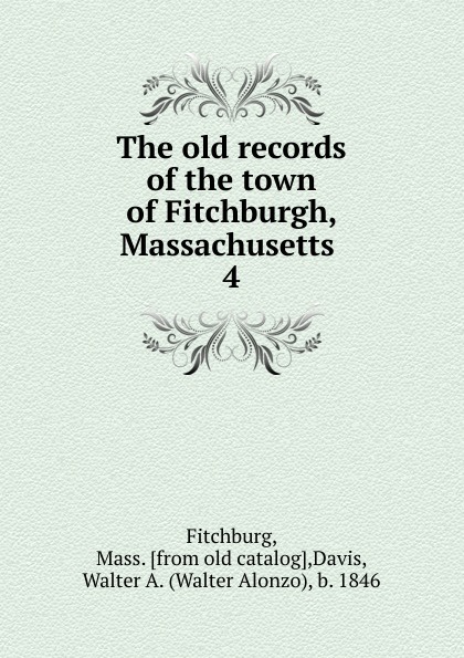 The old records of the town of Fitchburgh, Massachusetts . 4