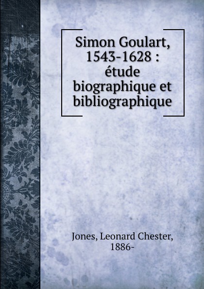 Simon Goulart, 1543-1628 : etude biographique et bibliographique