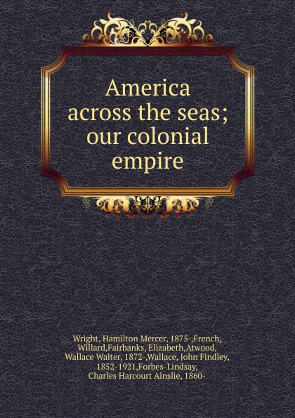 America across the seas; our colonial empire