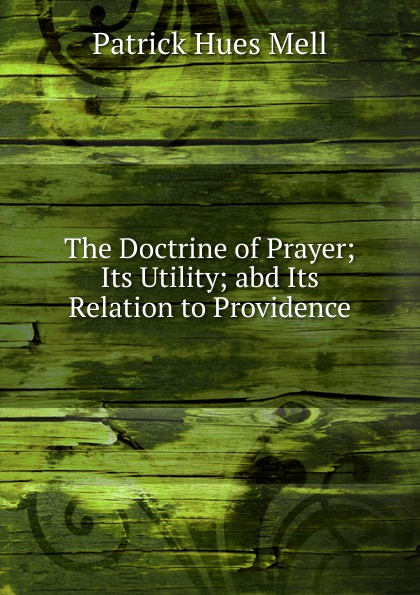 The Doctrine of Prayer; Its Utility; abd Its Relation to Providence