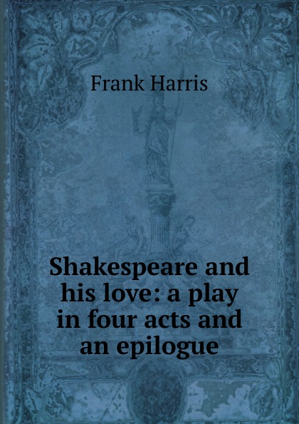 Shakespeare and his love: a play in four acts and an epilogue