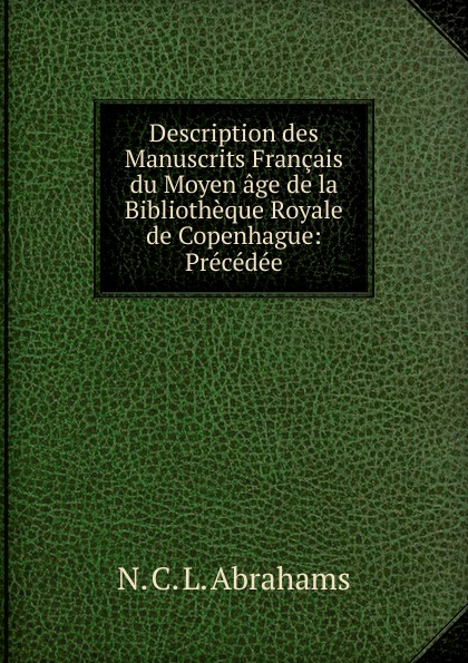 Description des Manuscrits Francais du Moyen age de la Bibliotheque Royale de Copenhague: Precedee