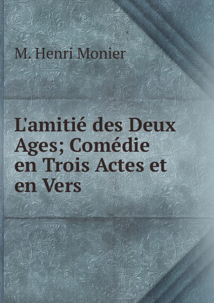 L.amitie des Deux Ages; Comedie en Trois Actes et en Vers