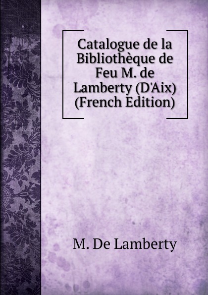 Catalogue de la Bibliotheque de Feu M. de Lamberty (D.Aix) (French Edition)