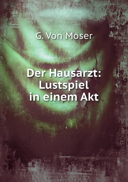 Der Hausarzt: Lustspiel in einem Akt