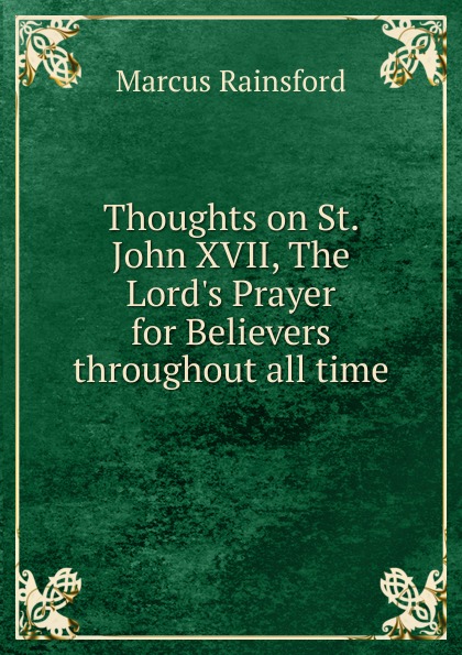 Thoughts on St. John XVII, The Lord.s Prayer for Believers throughout all time