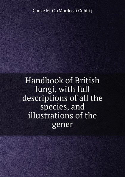 Handbook of British fungi, with full descriptions of all the species, and illustrations of the gener