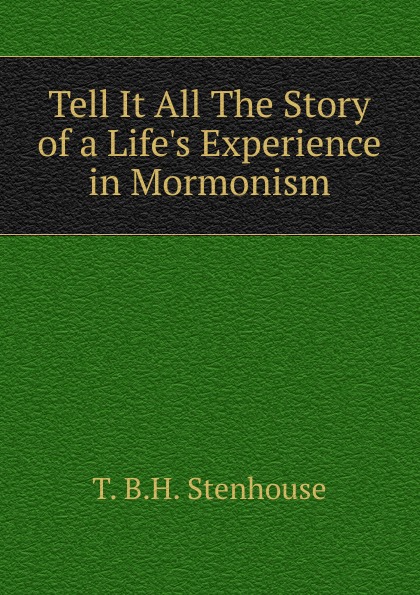 Tell It All The Story of a Life.s Experience in Mormonism.