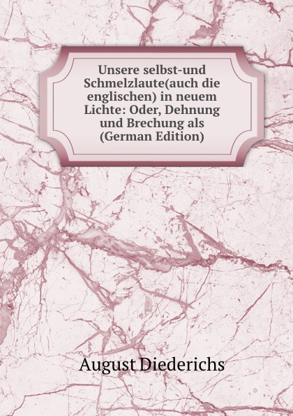 Unsere selbst-und Schmelzlaute(auch die englischen) in neuem Lichte: Oder, Dehnung und Brechung als (German Edition)