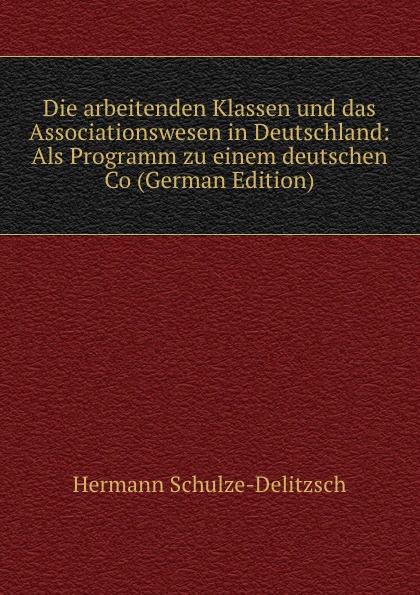 Die arbeitenden Klassen und das Associationswesen in Deutschland: Als Programm zu einem deutschen Co (German Edition)