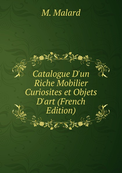 Catalogue D.un Riche Mobilier Curiosites et Objets D.art (French Edition)