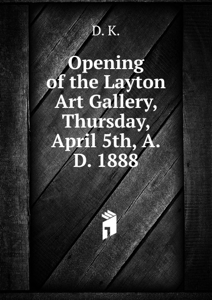 Opening of the Layton Art Gallery, Thursday, April 5th, A.D. 1888