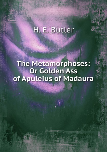 The Metamorphoses: Or Golden Ass of Apuleius of Madaura