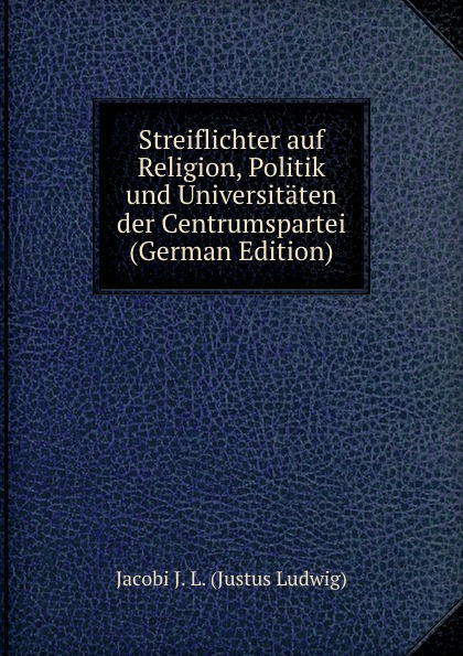 Streiflichter auf Religion, Politik und Universitaten der Centrumspartei (German Edition)