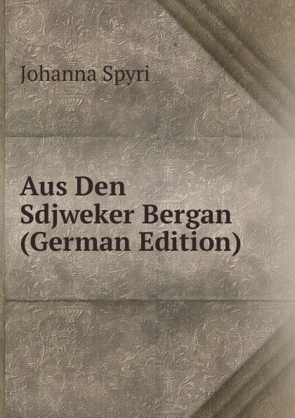 Aus Den Sdjweker Bergan (German Edition)