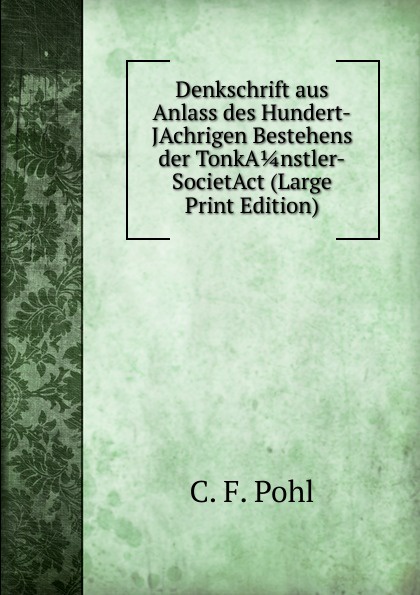 Denkschrift aus Anlass des Hundert-JAchrigen Bestehens der TonkA 1/4 nstler-SocietAct (Large Print Edition)