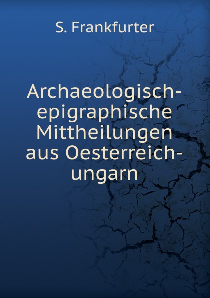 Archaeologisch-epigraphische Mittheilungen aus Oesterreich-ungarn