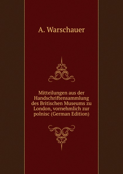 Mitteilungen aus der Handschriftensammlung des Britischen Museums zu London, vornehmlich zur polnisc (German Edition)