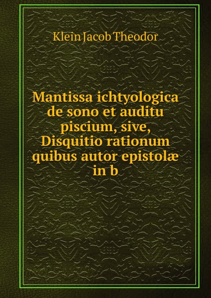 Mantissa ichtyologica de sono et auditu piscium, sive, Disquitio rationum quibus autor epistolae in b