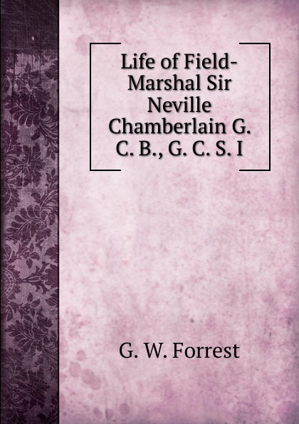 Life of Field-Marshal Sir Neville Chamberlain G. C. B., G. C. S. I