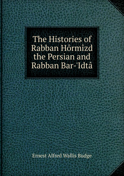 The Histories of Rabban Hormizd the Persian and Rabban Bar-.Idta