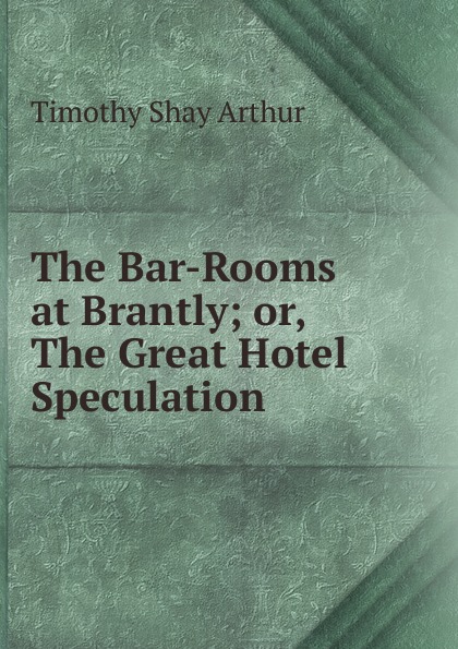 The Bar-Rooms at Brantly; or, The Great Hotel Speculation