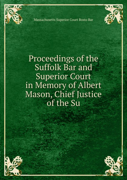 Proceedings of the Suffolk Bar and Superior Court in Memory of Albert Mason, Chief Justice of the Su