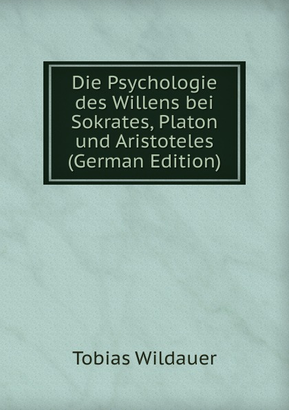 Die Psychologie des Willens bei Sokrates, Platon und Aristoteles (German Edition)